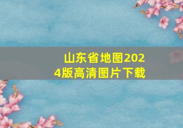 山东省地图2024版高清图片下载