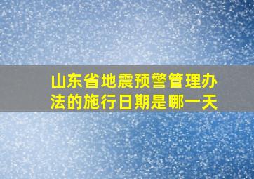 山东省地震预警管理办法的施行日期是哪一天