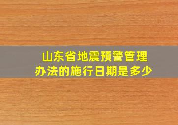 山东省地震预警管理办法的施行日期是多少