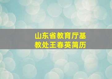 山东省教育厅基教处王春英简历