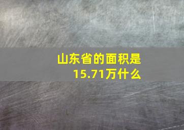 山东省的面积是15.71万什么