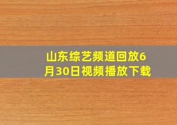 山东综艺频道回放6月30日视频播放下载