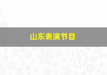 山东表演节目