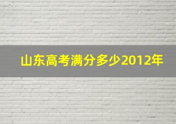 山东高考满分多少2012年