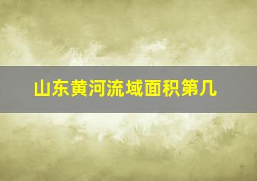 山东黄河流域面积第几