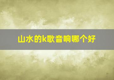 山水的k歌音响哪个好