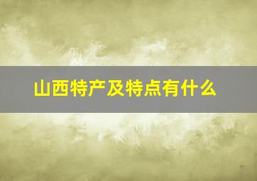 山西特产及特点有什么