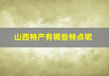 山西特产有哪些特点呢