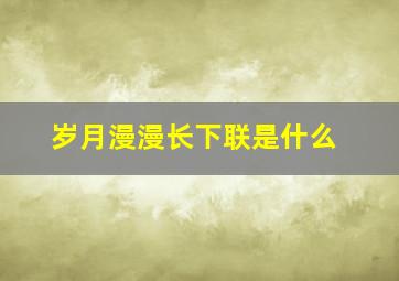 岁月漫漫长下联是什么