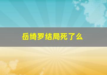 岳绮罗结局死了么