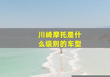 川崎摩托是什么级别的车型