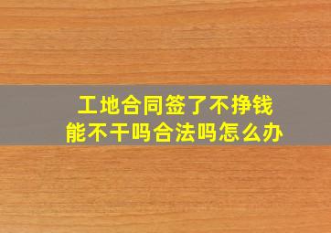 工地合同签了不挣钱能不干吗合法吗怎么办