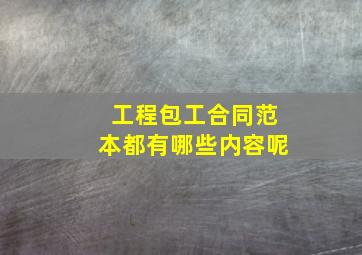 工程包工合同范本都有哪些内容呢