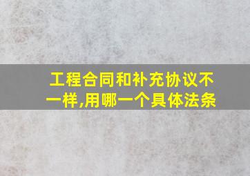 工程合同和补充协议不一样,用哪一个具体法条