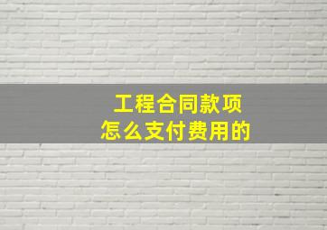 工程合同款项怎么支付费用的