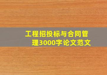 工程招投标与合同管理3000字论文范文