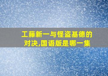 工藤新一与怪盗基德的对决,国语版是哪一集