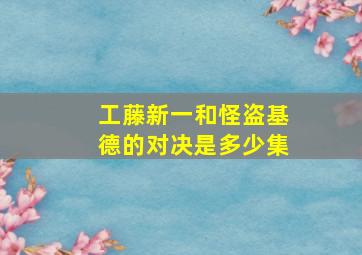 工藤新一和怪盗基德的对决是多少集