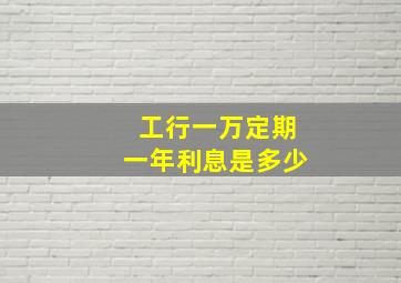 工行一万定期一年利息是多少