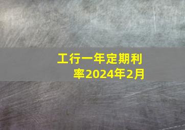 工行一年定期利率2024年2月