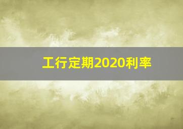 工行定期2020利率