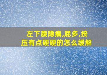 左下腹隐痛,屁多,按压有点硬硬的怎么缓解