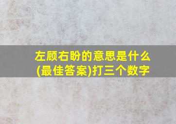 左顾右盼的意思是什么(最佳答案)打三个数字