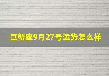 巨蟹座9月27号运势怎么样