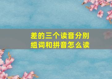 差的三个读音分别组词和拼音怎么读