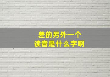 差的另外一个读音是什么字啊