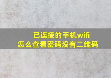 已连接的手机wifi怎么查看密码没有二维码