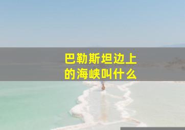 巴勒斯坦边上的海峡叫什么