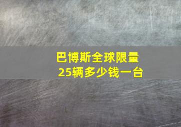 巴博斯全球限量25辆多少钱一台