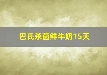 巴氏杀菌鲜牛奶15天