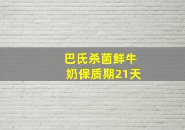 巴氏杀菌鲜牛奶保质期21天