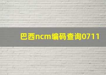 巴西ncm编码查询0711