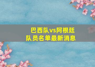 巴西队vs阿根廷队员名单最新消息