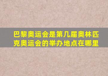 巴黎奥运会是第几届奥林匹克奥运会的举办地点在哪里