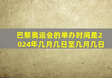 巴黎奥运会的举办时间是2024年几月几日至几月几日