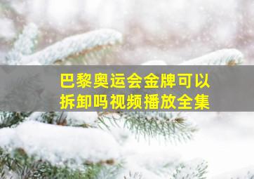 巴黎奥运会金牌可以拆卸吗视频播放全集