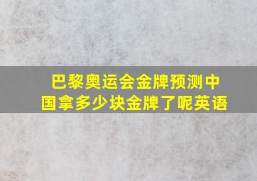 巴黎奥运会金牌预测中国拿多少块金牌了呢英语