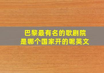 巴黎最有名的歌剧院是哪个国家开的呢英文