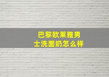 巴黎欧莱雅男士洗面奶怎么样