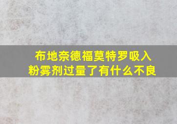 布地奈德福莫特罗吸入粉雾剂过量了有什么不良