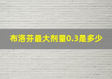 布洛芬最大剂量0.3是多少