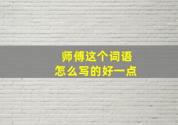 师傅这个词语怎么写的好一点