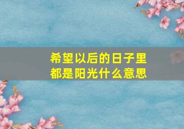 希望以后的日子里都是阳光什么意思