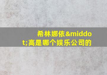 希林娜依·高是哪个娱乐公司的