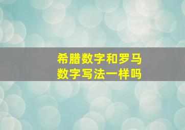 希腊数字和罗马数字写法一样吗