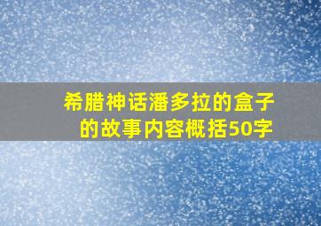 希腊神话潘多拉的盒子的故事内容概括50字